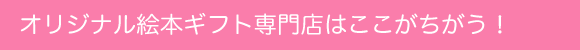 オリジナル絵本ギフト専門店はここがちがう!