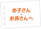 お子さん・お孫さんへ